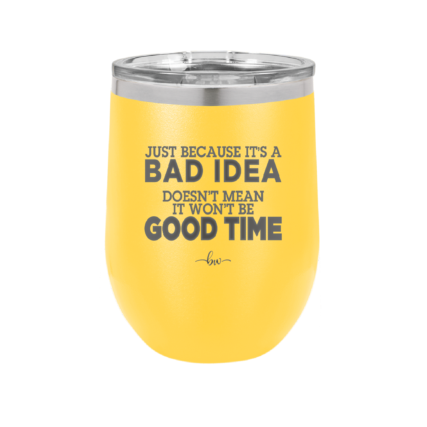 Just Because it's a Bad Idea Doesn't Mean it Won't Be a Good Time - Laser Engraved Stainless Steel Drinkware - 2340 -