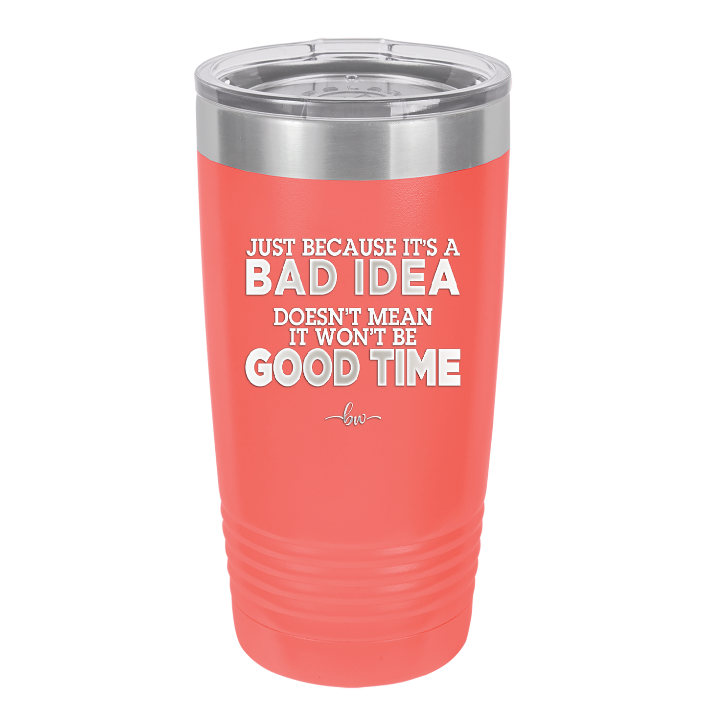 Just Because it's a Bad Idea Doesn't Mean it Won't Be a Good Time - Laser Engraved Stainless Steel Drinkware - 2340 -
