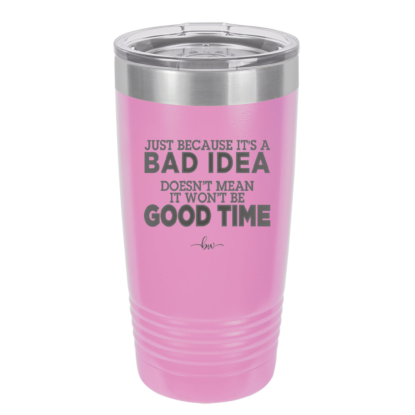 Just Because it's a Bad Idea Doesn't Mean it Won't Be a Good Time - Laser Engraved Stainless Steel Drinkware - 2340 -