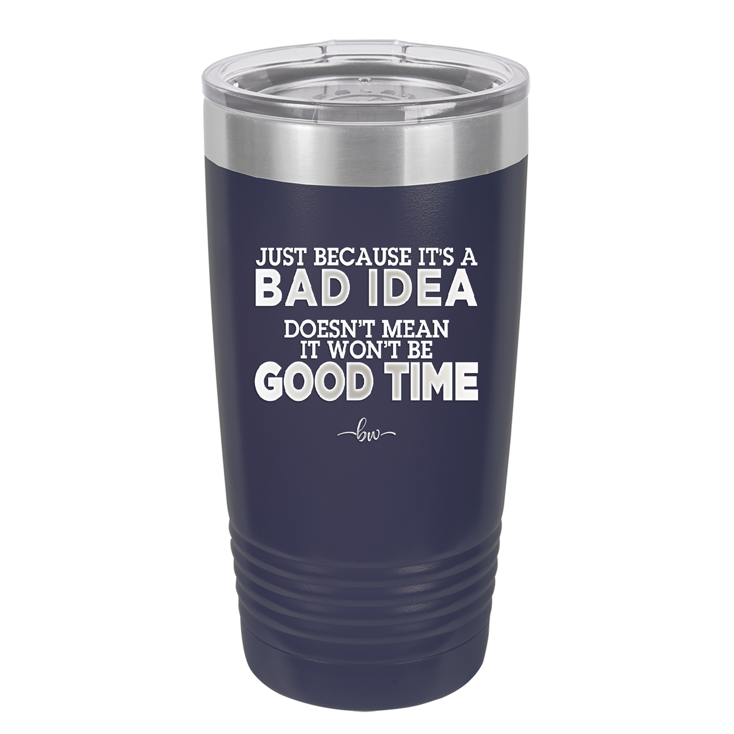 Just Because it's a Bad Idea Doesn't Mean it Won't Be a Good Time - Laser Engraved Stainless Steel Drinkware - 2340 -