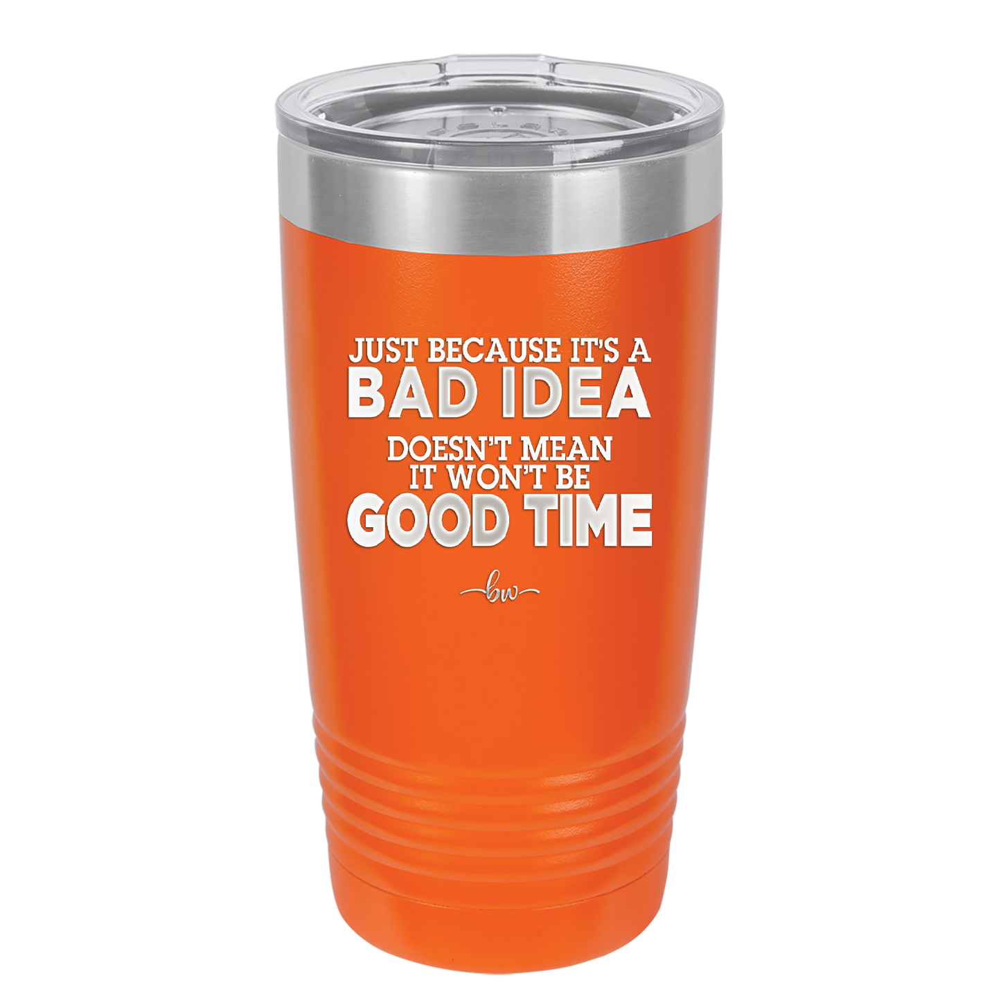 Just Because it's a Bad Idea Doesn't Mean it Won't Be a Good Time - Laser Engraved Stainless Steel Drinkware - 2340 -