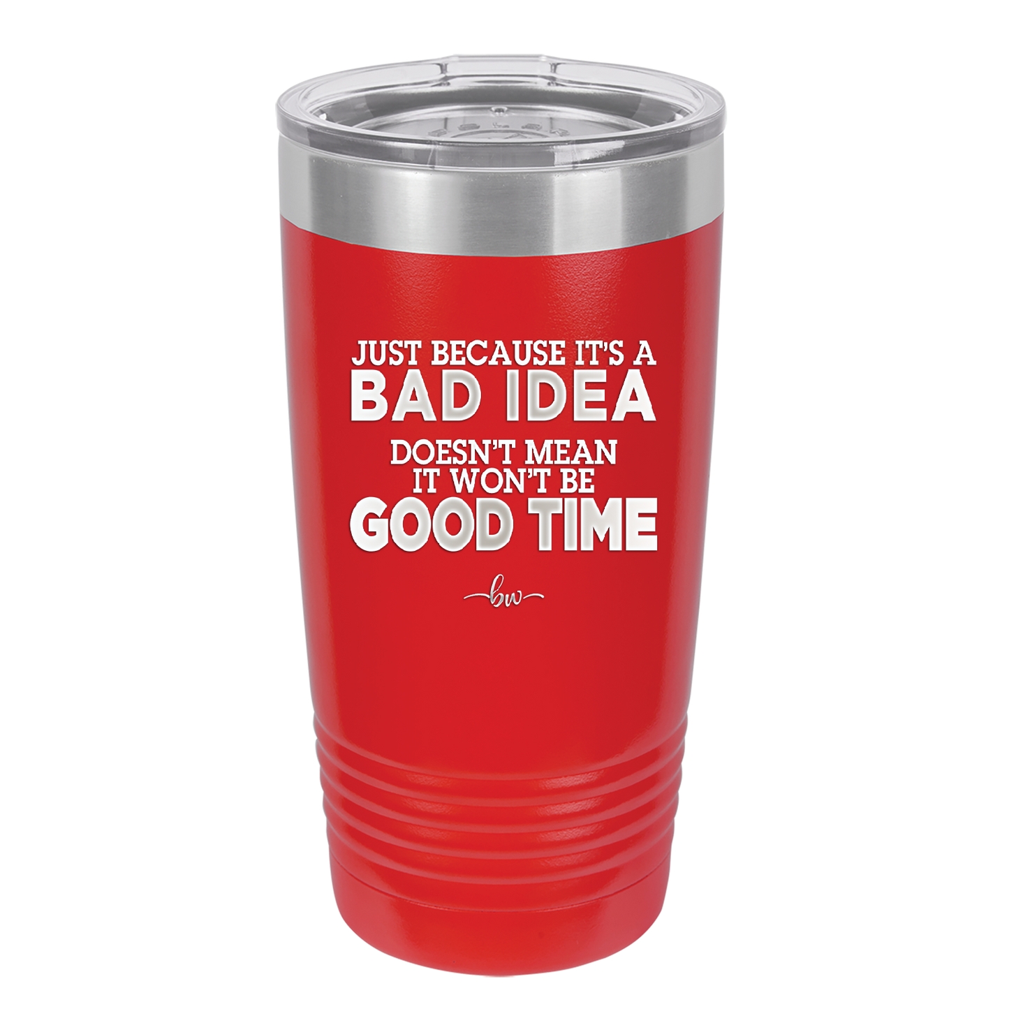 Just Because it's a Bad Idea Doesn't Mean it Won't Be a Good Time - Laser Engraved Stainless Steel Drinkware - 2340 -