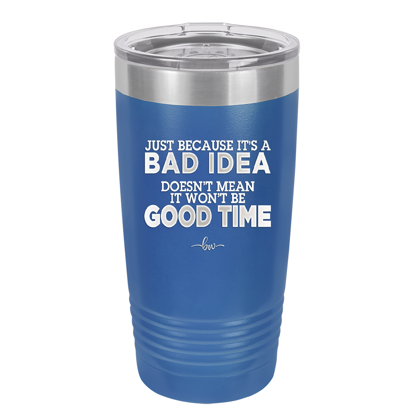 Just Because it's a Bad Idea Doesn't Mean it Won't Be a Good Time - Laser Engraved Stainless Steel Drinkware - 2340 -