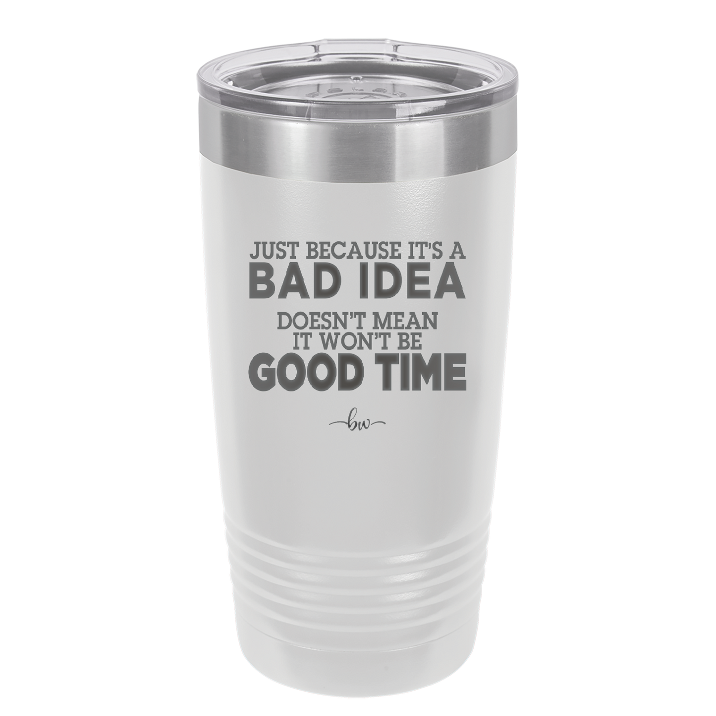 Just Because it's a Bad Idea Doesn't Mean it Won't Be a Good Time - Laser Engraved Stainless Steel Drinkware - 2340 -
