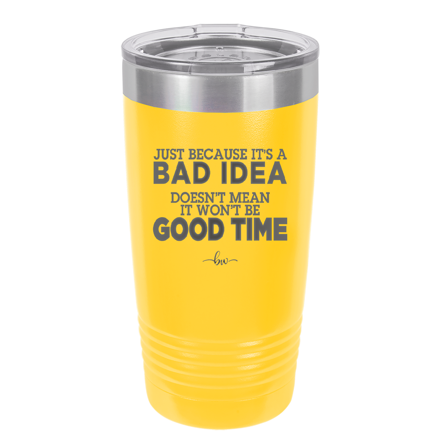 Just Because it's a Bad Idea Doesn't Mean it Won't Be a Good Time - Laser Engraved Stainless Steel Drinkware - 2340 -