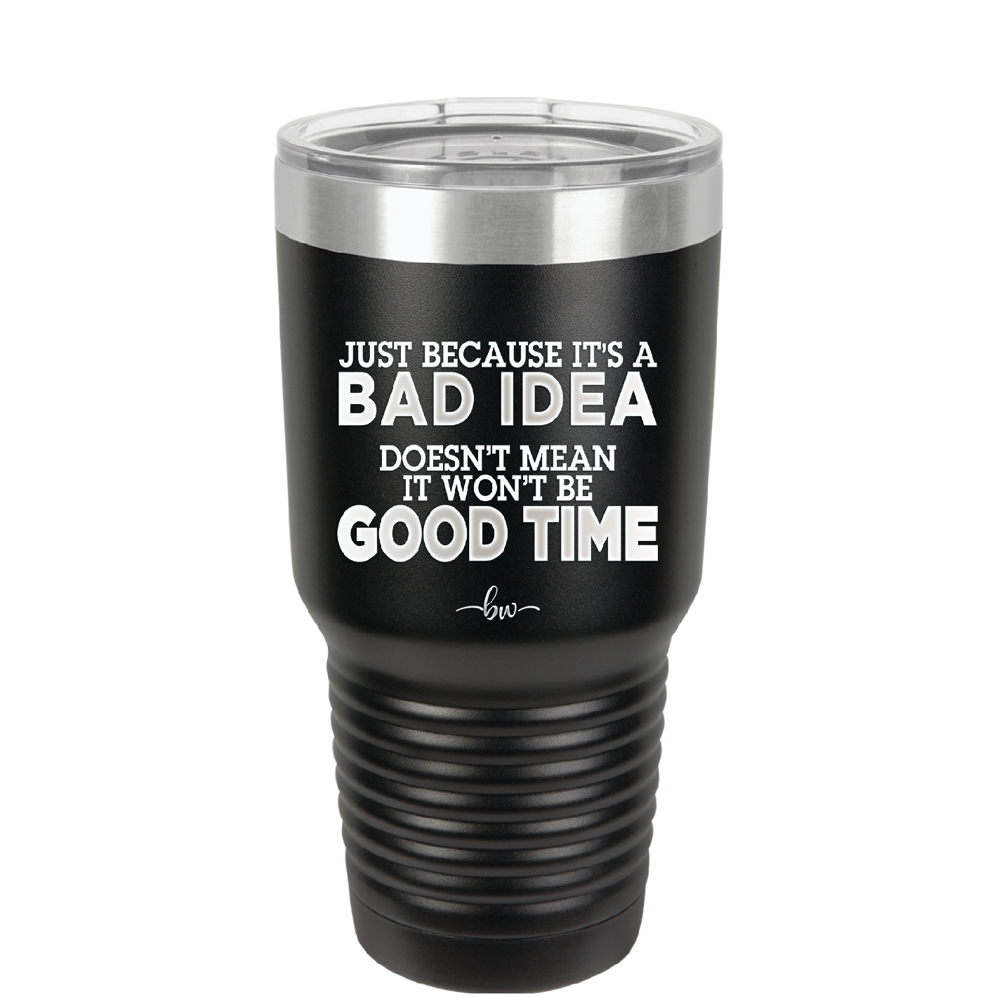 Just Because it's a Bad Idea Doesn't Mean it Won't Be a Good Time - Laser Engraved Stainless Steel Drinkware - 2340 -