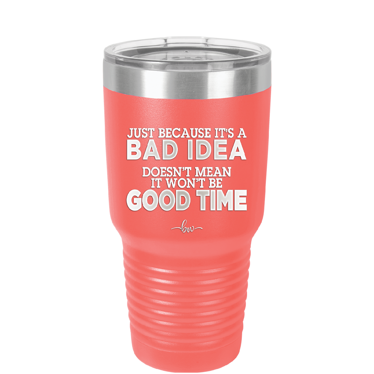 Just Because it's a Bad Idea Doesn't Mean it Won't Be a Good Time - Laser Engraved Stainless Steel Drinkware - 2340 -