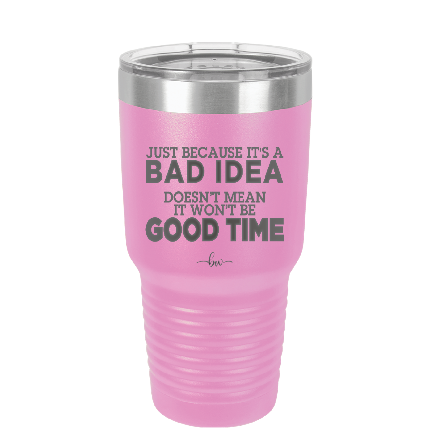 Just Because it's a Bad Idea Doesn't Mean it Won't Be a Good Time - Laser Engraved Stainless Steel Drinkware - 2340 -