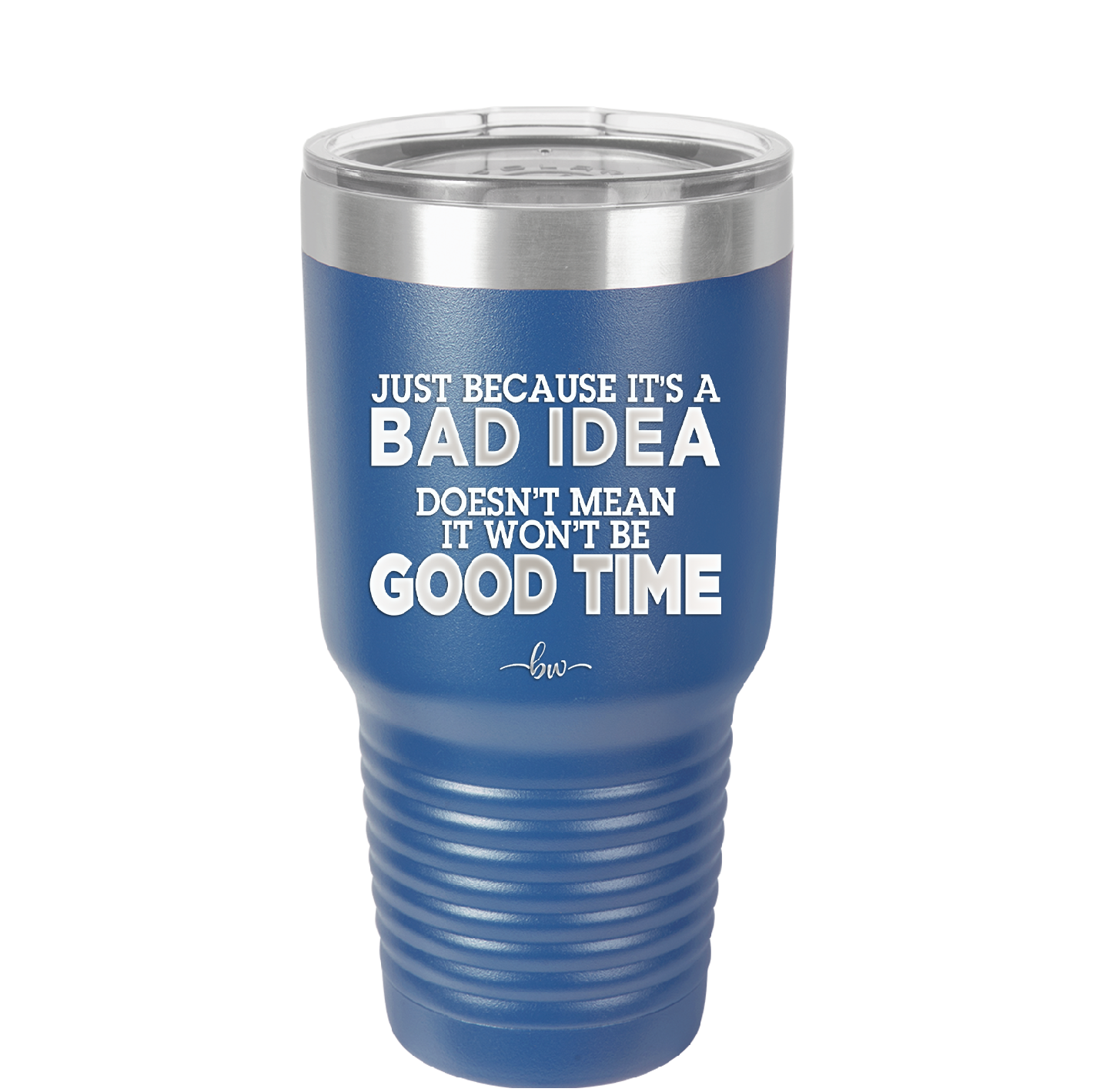 Just Because it's a Bad Idea Doesn't Mean it Won't Be a Good Time - Laser Engraved Stainless Steel Drinkware - 2340 -