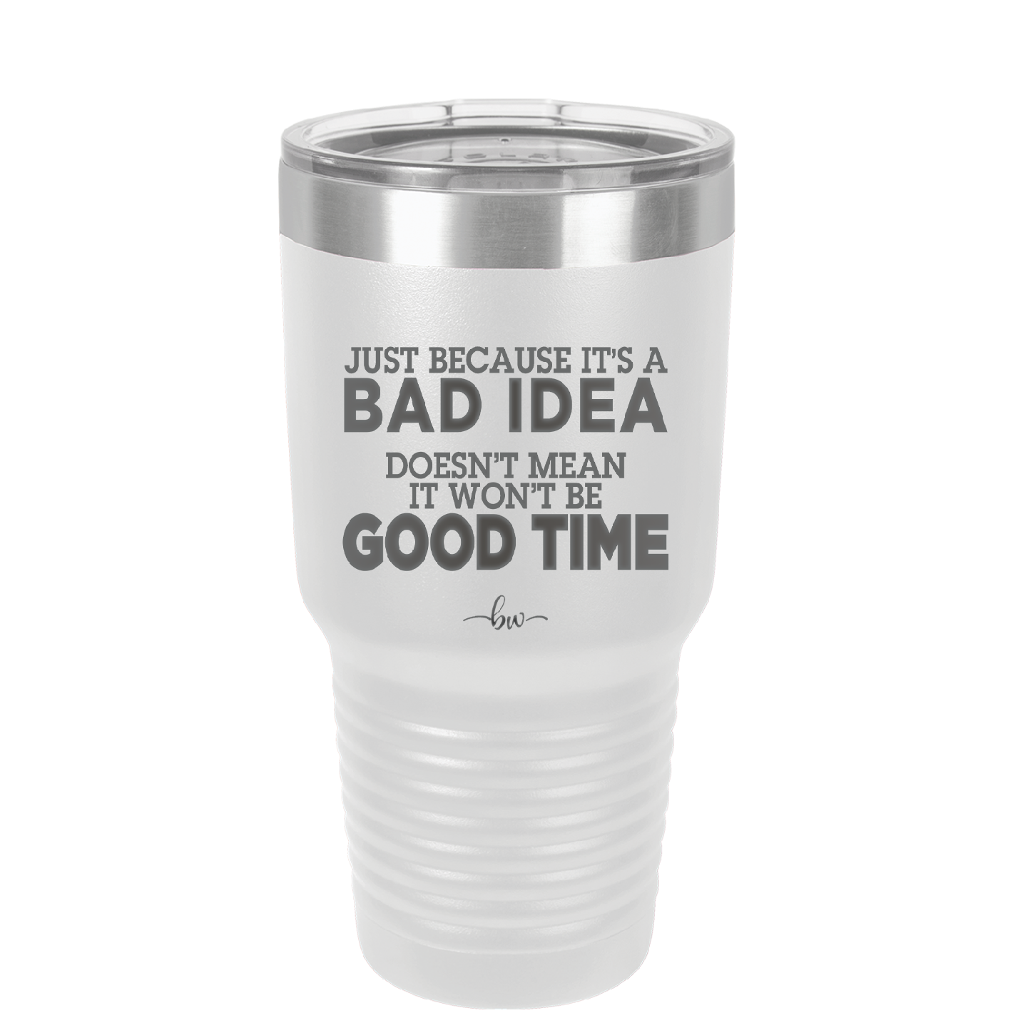 Just Because it's a Bad Idea Doesn't Mean it Won't Be a Good Time - Laser Engraved Stainless Steel Drinkware - 2340 -