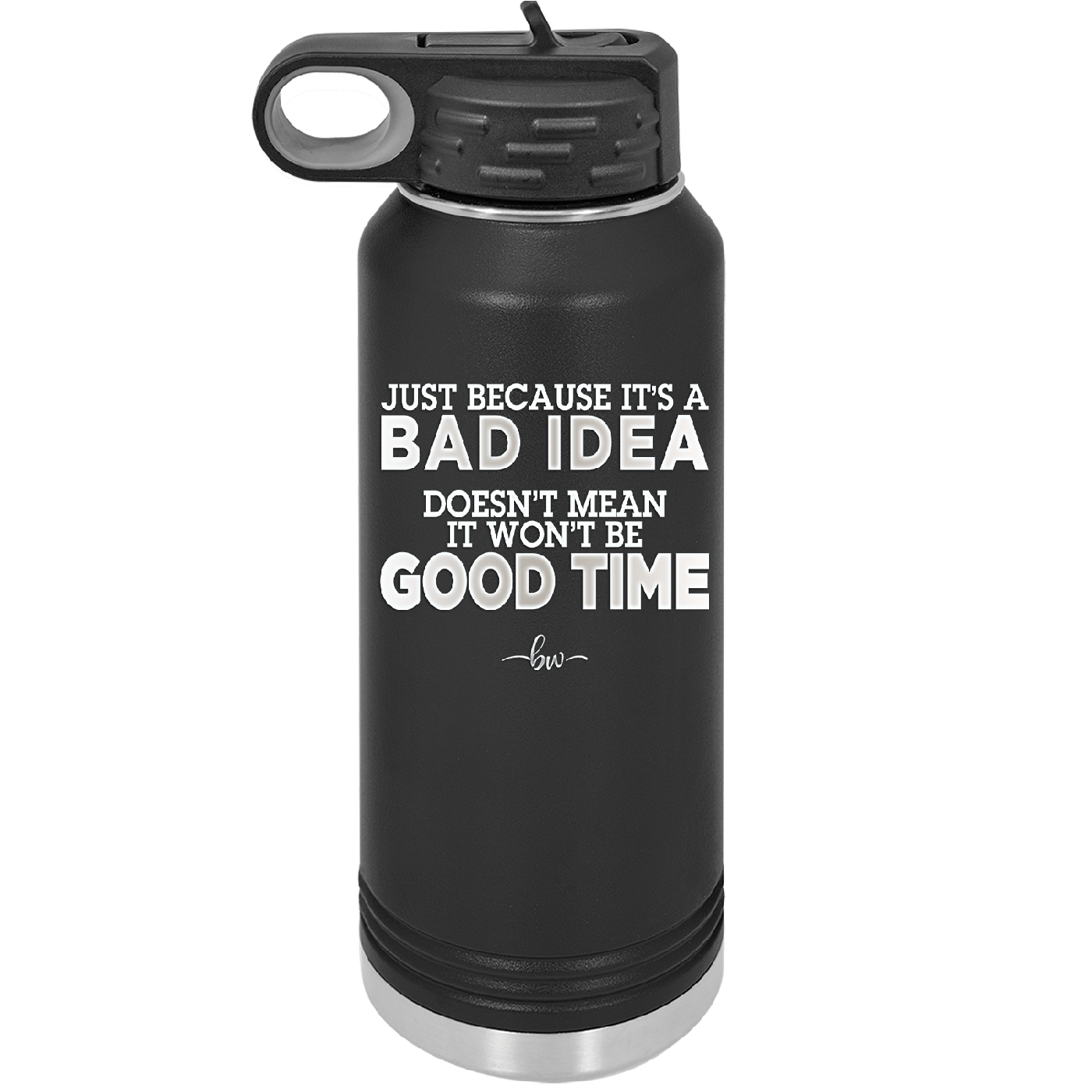Just Because it's a Bad Idea Doesn't Mean it Won't Be a Good Time - Laser Engraved Stainless Steel Drinkware - 2340 -