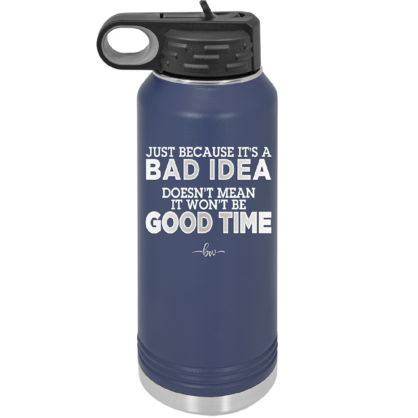 Just Because it's a Bad Idea Doesn't Mean it Won't Be a Good Time - Laser Engraved Stainless Steel Drinkware - 2340 -