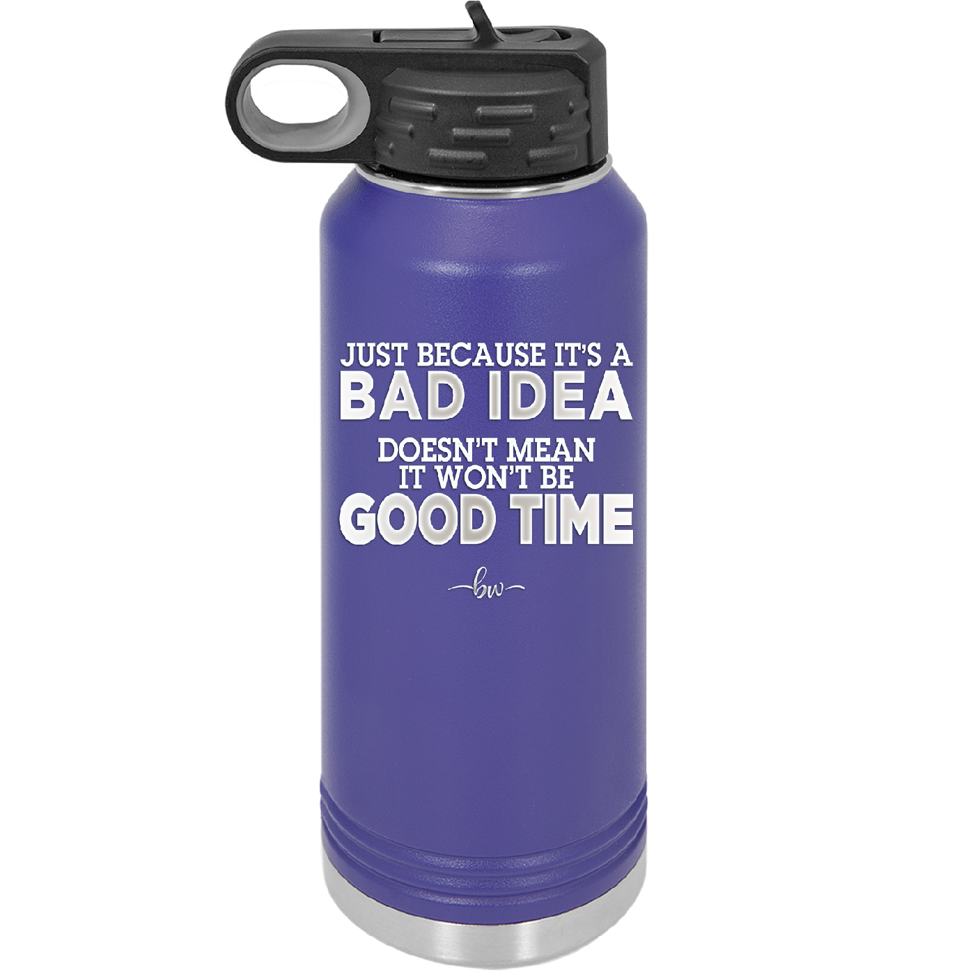 Just Because it's a Bad Idea Doesn't Mean it Won't Be a Good Time - Laser Engraved Stainless Steel Drinkware - 2340 -