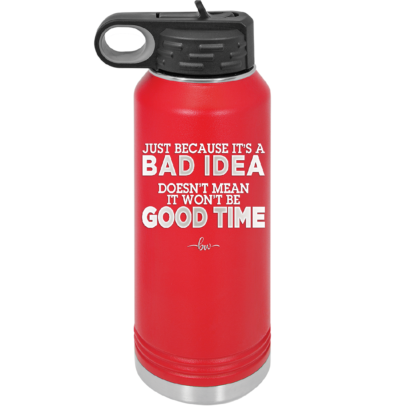 Just Because it's a Bad Idea Doesn't Mean it Won't Be a Good Time - Laser Engraved Stainless Steel Drinkware - 2340 -