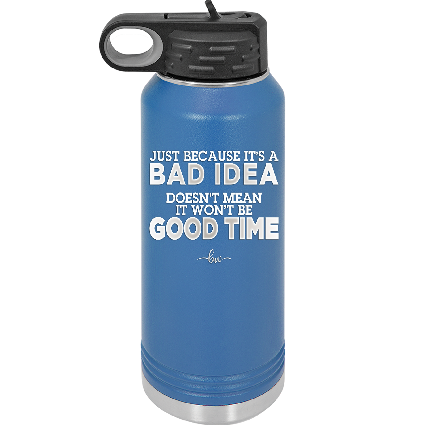 Just Because it's a Bad Idea Doesn't Mean it Won't Be a Good Time - Laser Engraved Stainless Steel Drinkware - 2340 -
