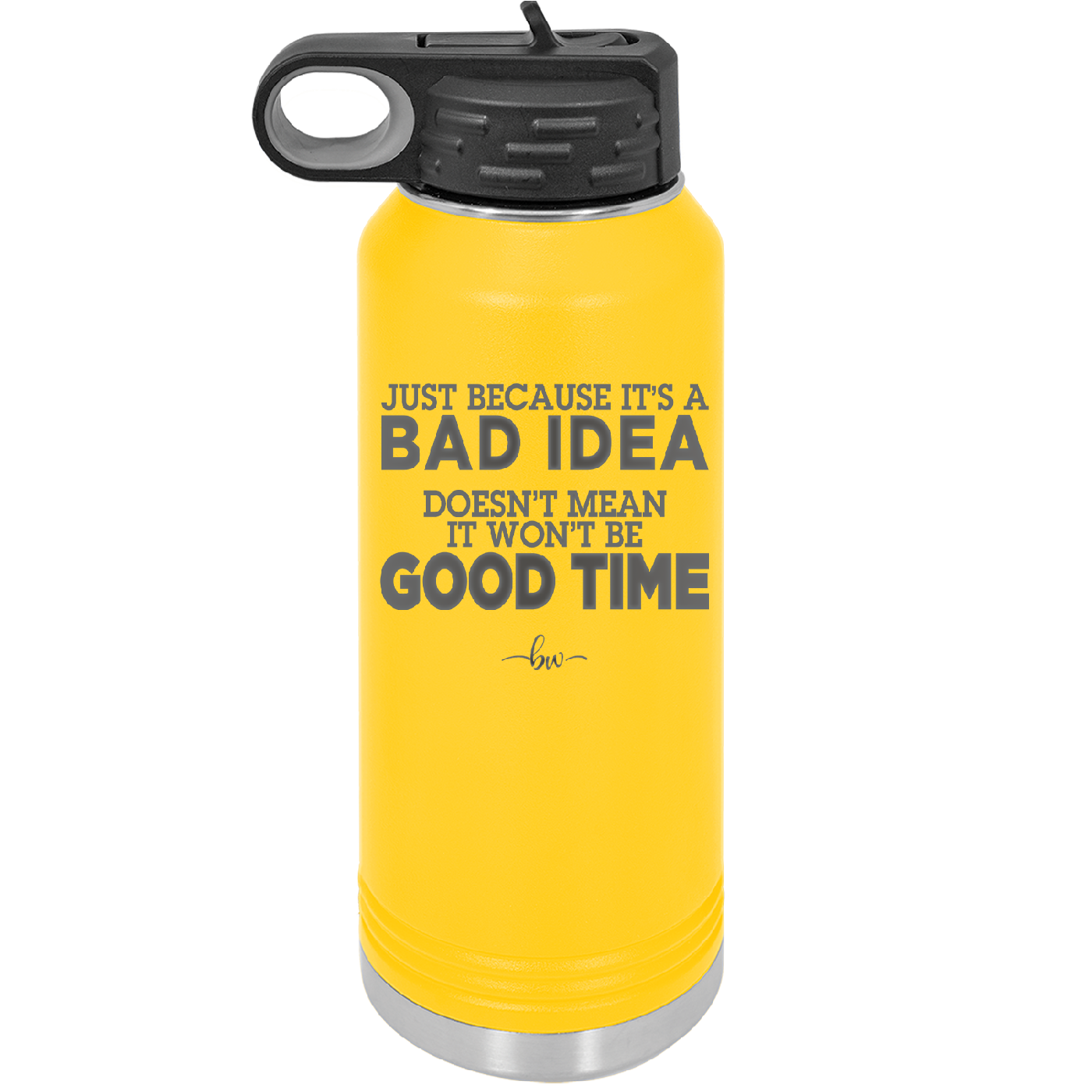 Just Because it's a Bad Idea Doesn't Mean it Won't Be a Good Time - Laser Engraved Stainless Steel Drinkware - 2340 -