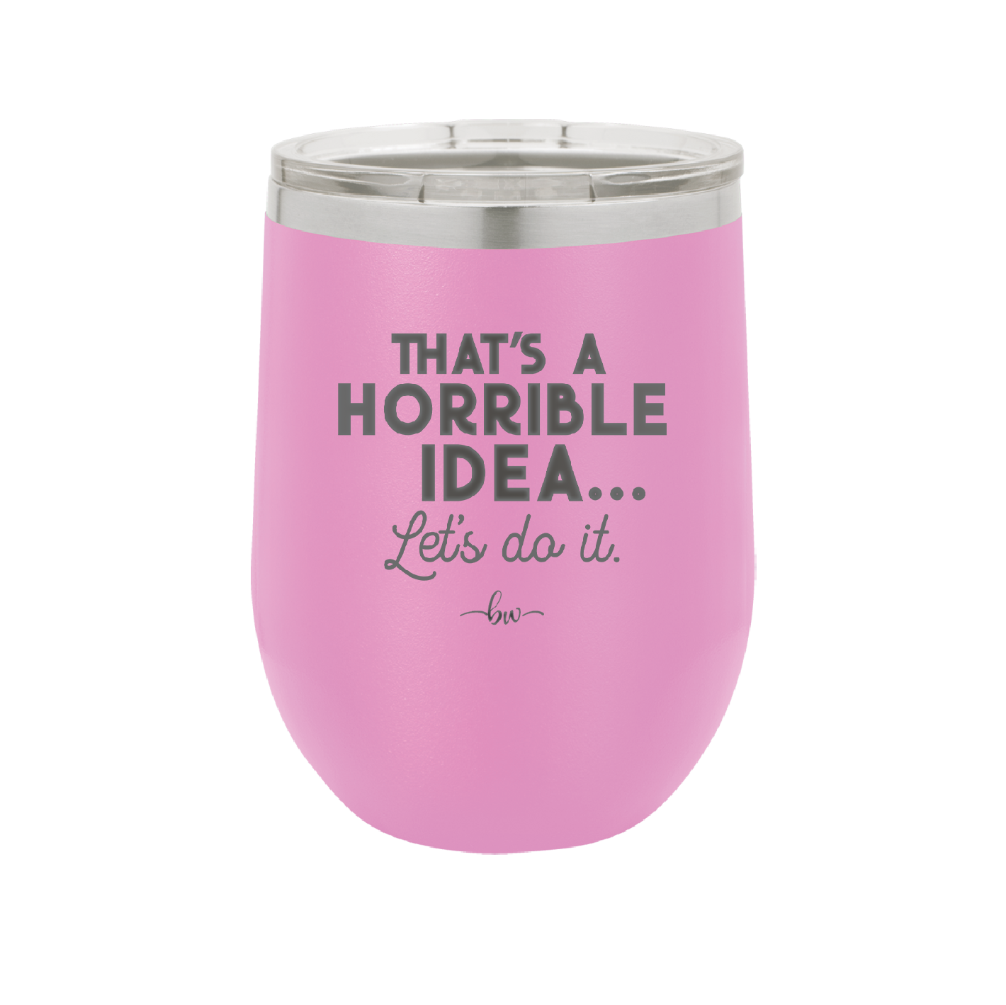 That's a Horrible Idea Let's Do it - Laser Engraved Stainless Steel Drinkware - 2341 -