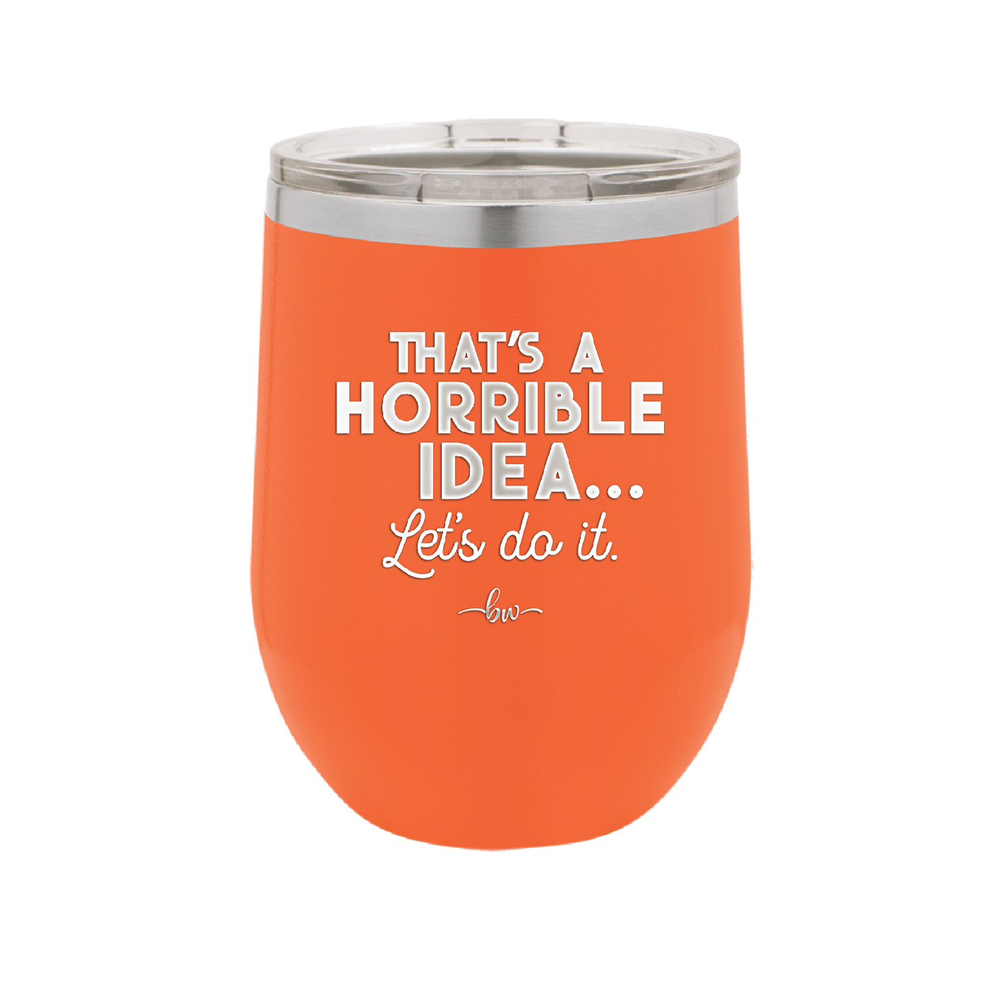 That's a Horrible Idea Let's Do it - Laser Engraved Stainless Steel Drinkware - 2341 -