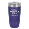 That's a Horrible Idea Let's Do it - Laser Engraved Stainless Steel Drinkware - 2341 -