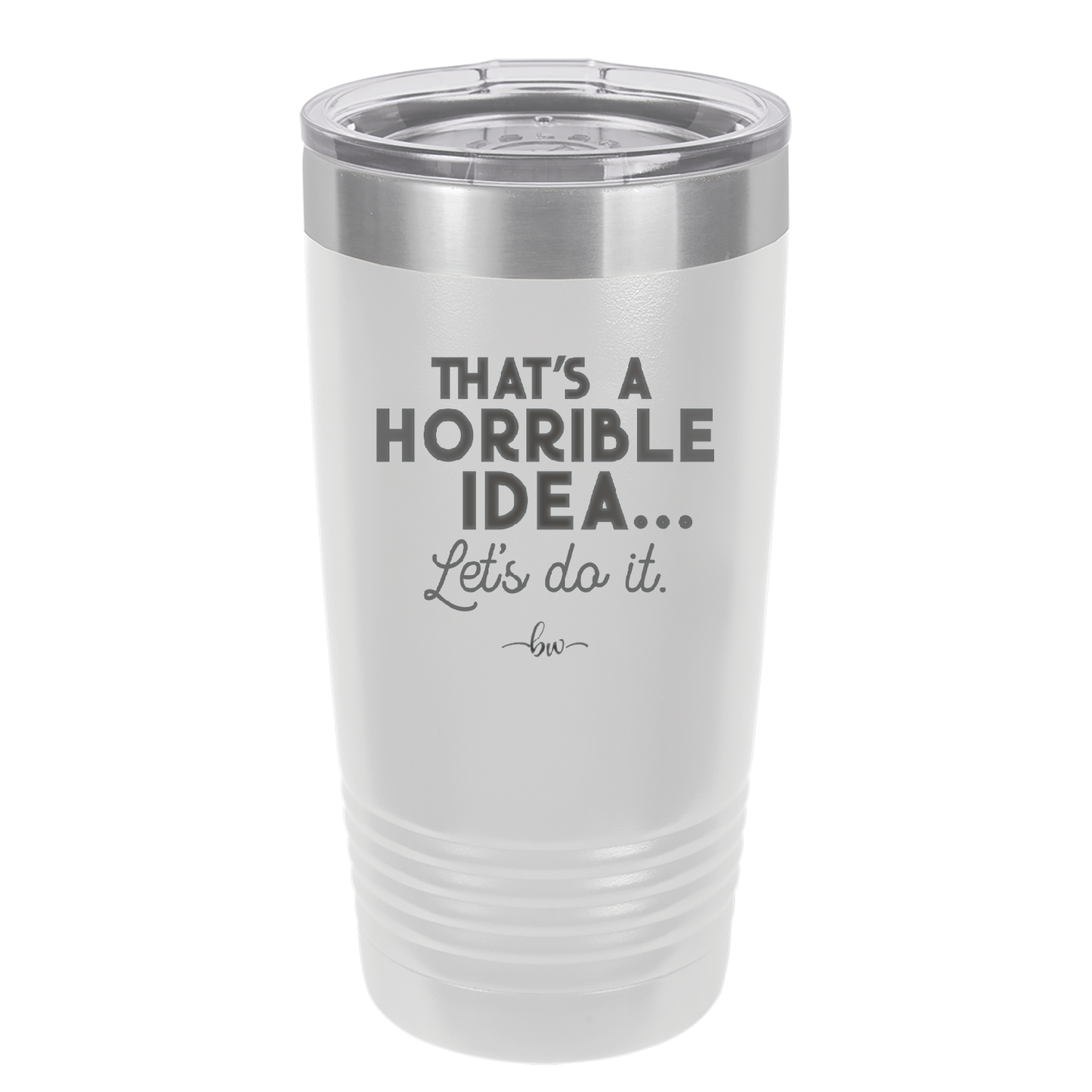 That's a Horrible Idea Let's Do it - Laser Engraved Stainless Steel Drinkware - 2341 -