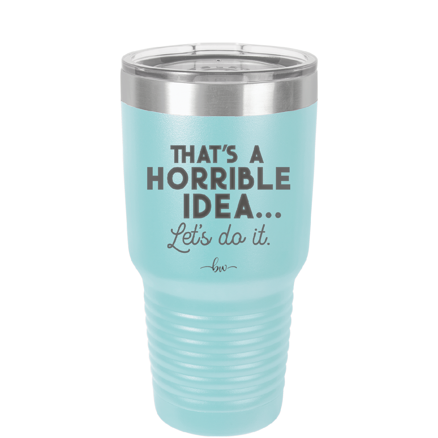 That's a Horrible Idea Let's Do it - Laser Engraved Stainless Steel Drinkware - 2341 -