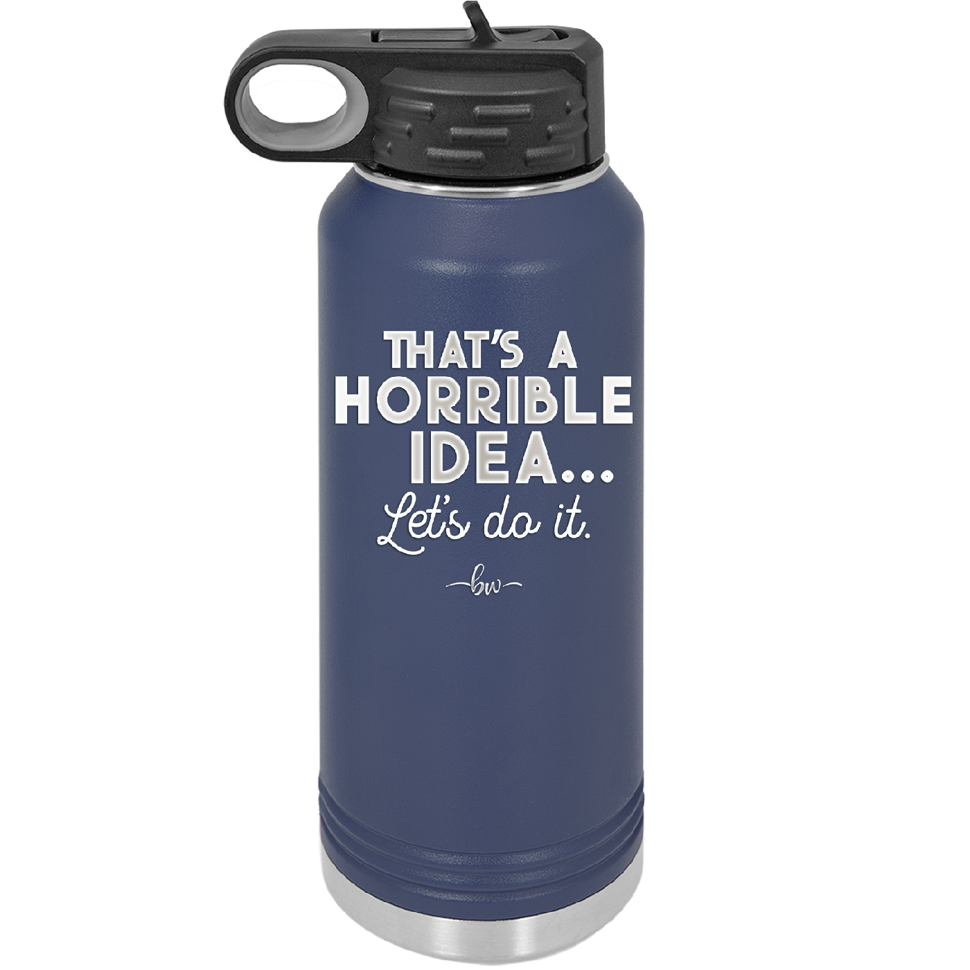 That's a Horrible Idea Let's Do it - Laser Engraved Stainless Steel Drinkware - 2341 -