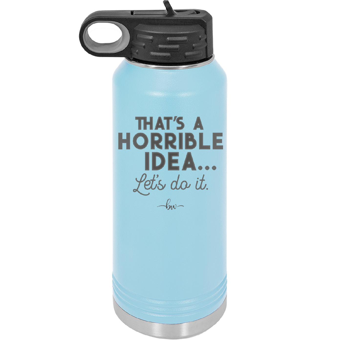 That's a Horrible Idea Let's Do it - Laser Engraved Stainless Steel Drinkware - 2341 -