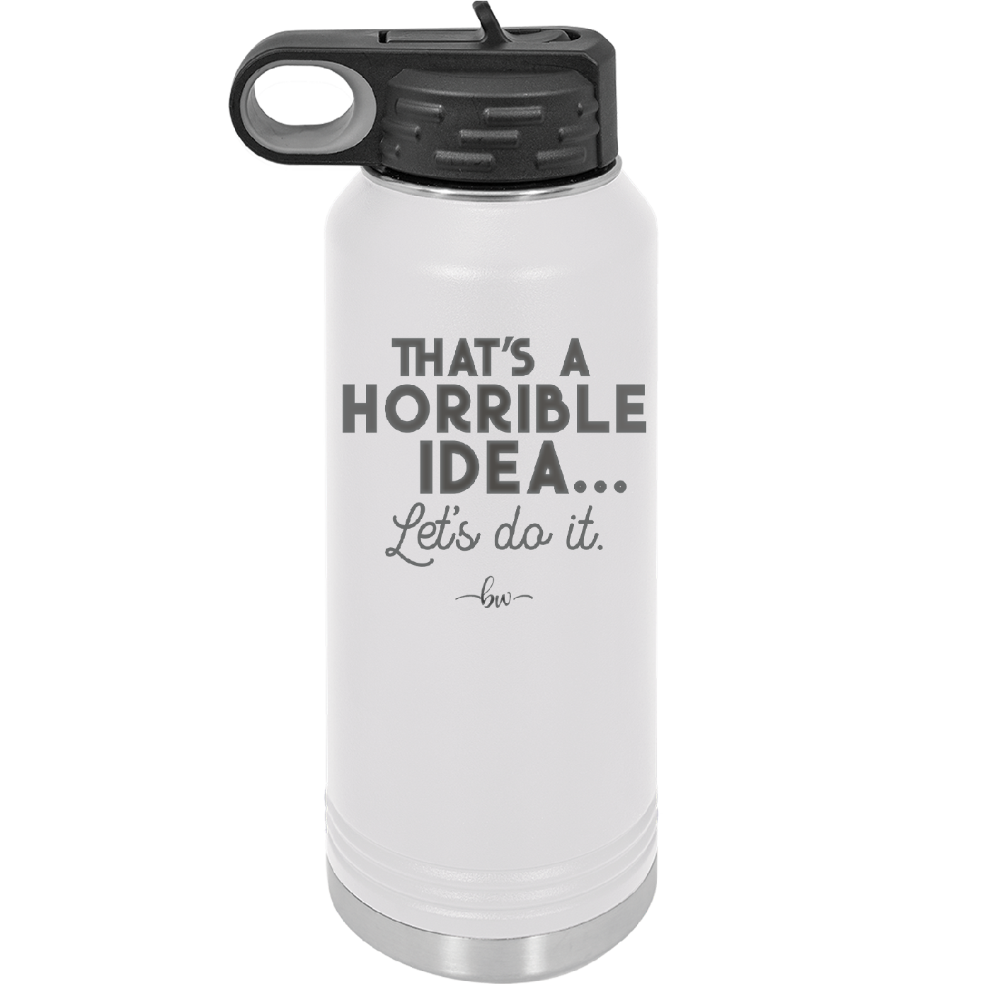 That's a Horrible Idea Let's Do it - Laser Engraved Stainless Steel Drinkware - 2341 -