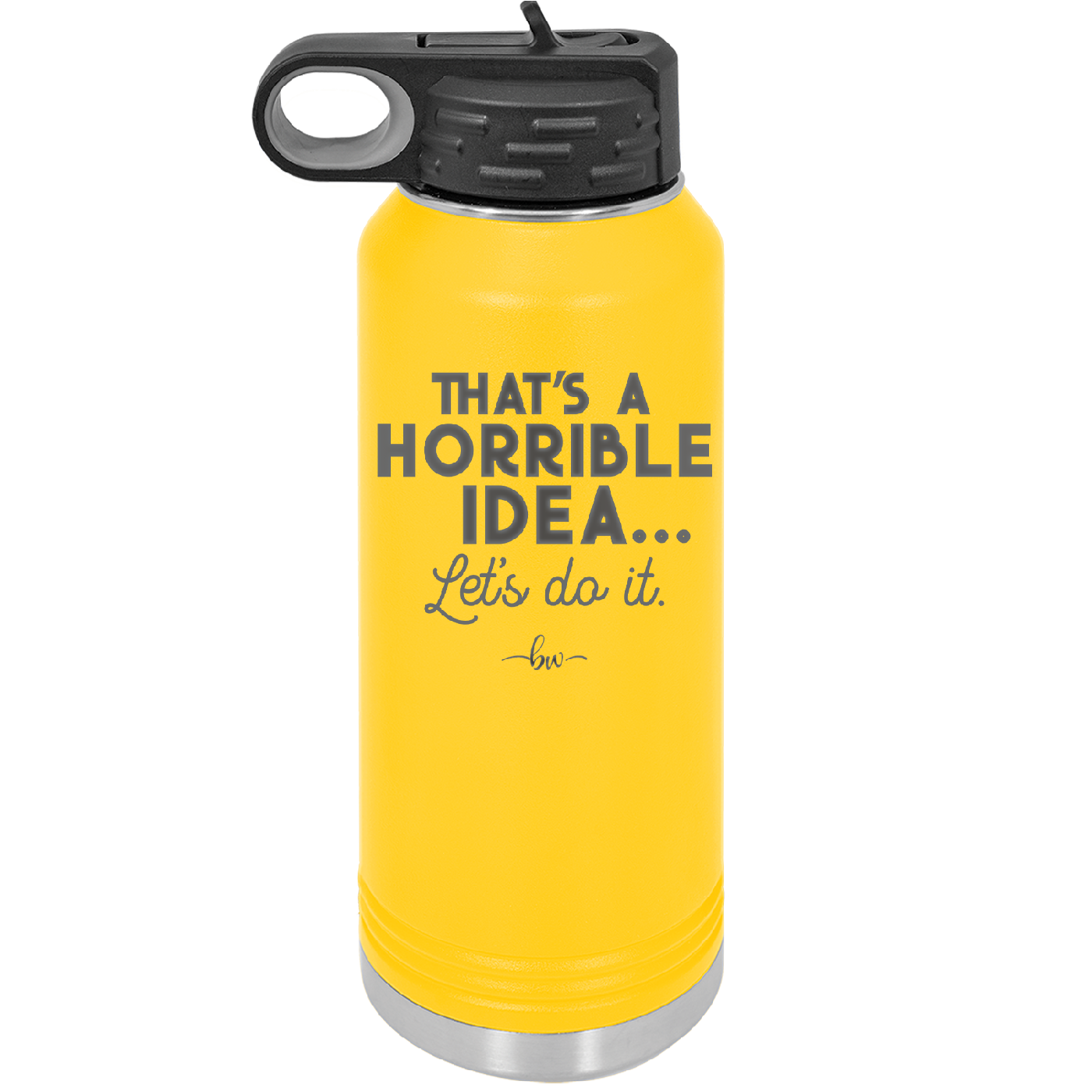 That's a Horrible Idea Let's Do it - Laser Engraved Stainless Steel Drinkware - 2341 -
