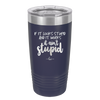 If it Looks Stupid and it Works It Ain't Stupid - Laser Engraved Stainless Steel Drinkware - 2342 -