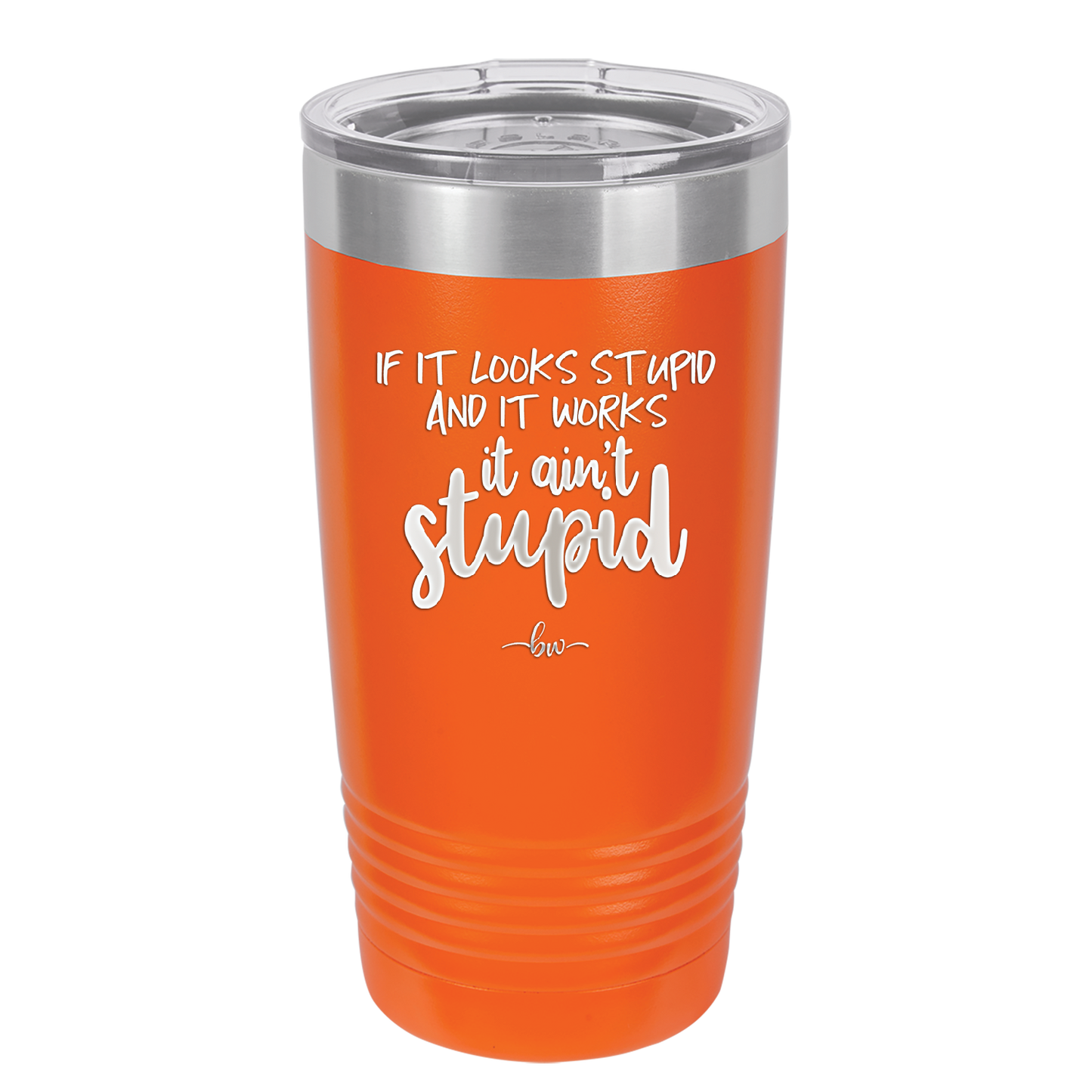 If it Looks Stupid and it Works It Ain't Stupid - Laser Engraved Stainless Steel Drinkware - 2342 -