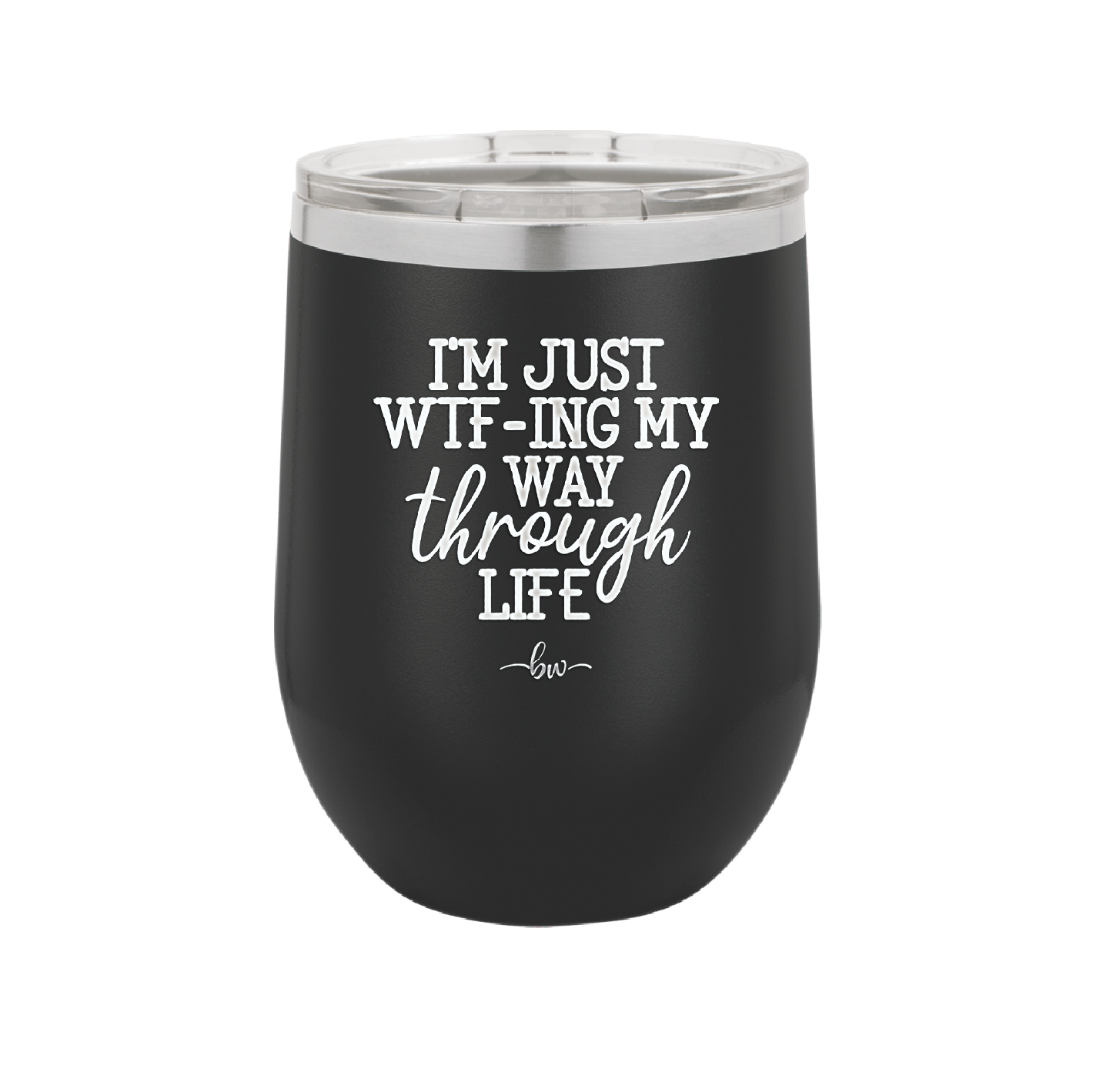 I'm Just WTFing My Way Through Life - Laser Engraved Stainless Steel Drinkware - 2343 -