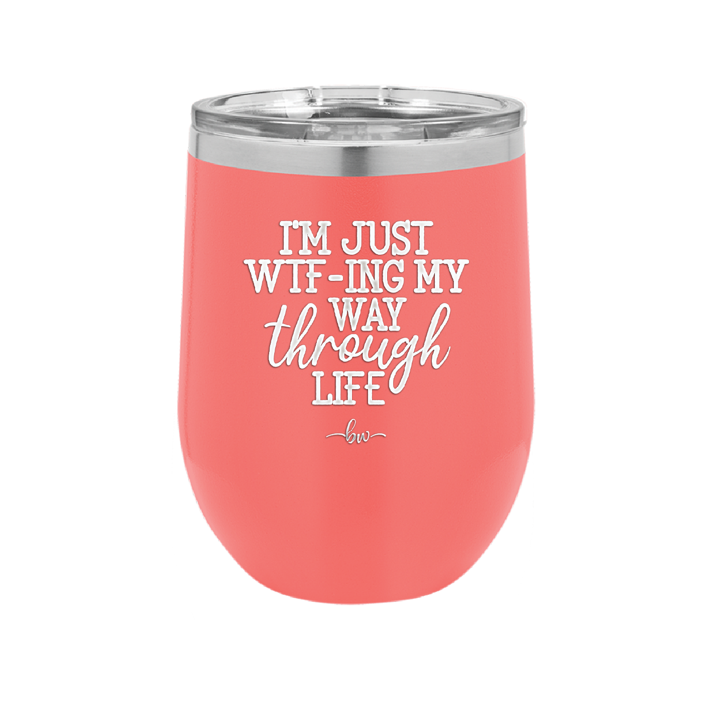 I'm Just WTFing My Way Through Life - Laser Engraved Stainless Steel Drinkware - 2343 -