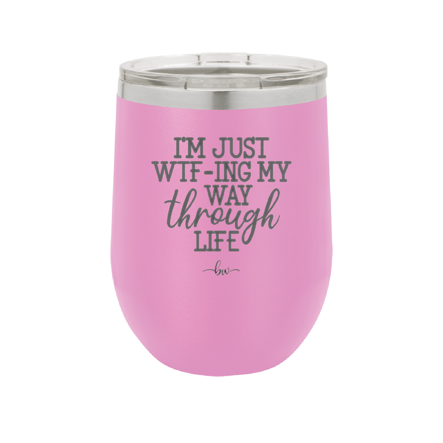 I'm Just WTFing My Way Through Life - Laser Engraved Stainless Steel Drinkware - 2343 -