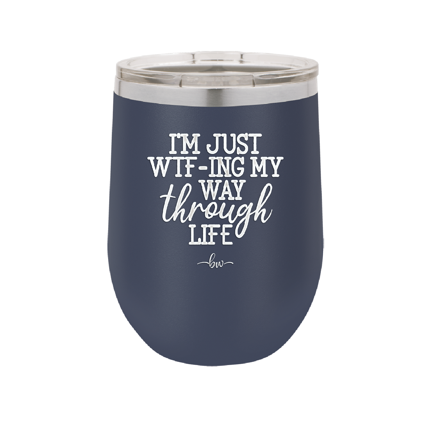 I'm Just WTFing My Way Through Life - Laser Engraved Stainless Steel Drinkware - 2343 -