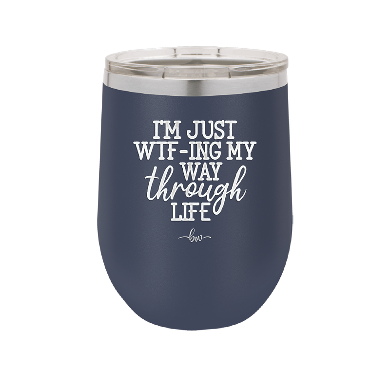 I'm Just WTFing My Way Through Life - Laser Engraved Stainless Steel Drinkware - 2343 -