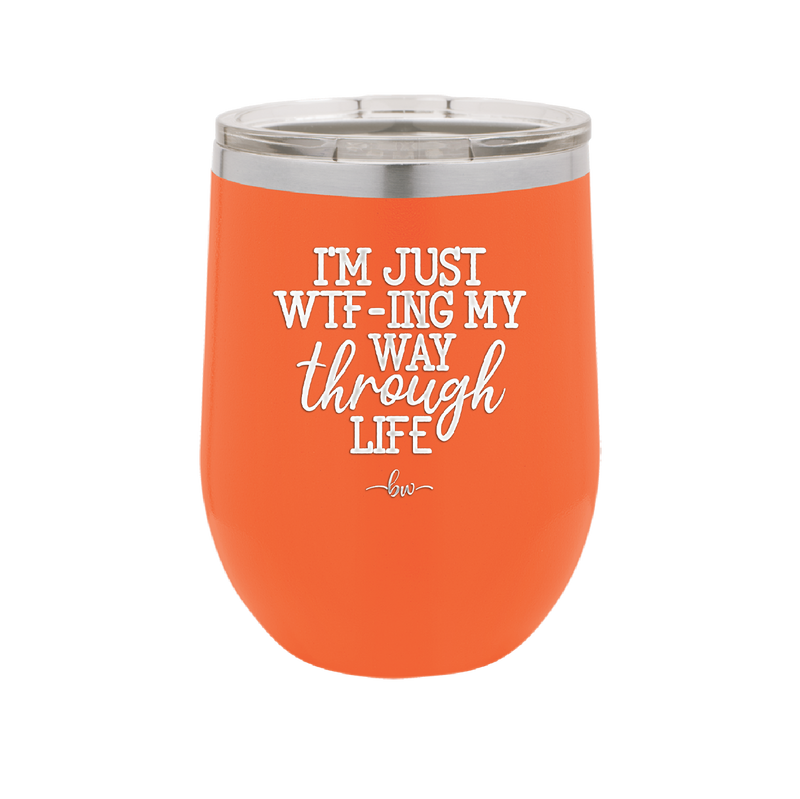 I'm Just WTFing My Way Through Life - Laser Engraved Stainless Steel Drinkware - 2343 -