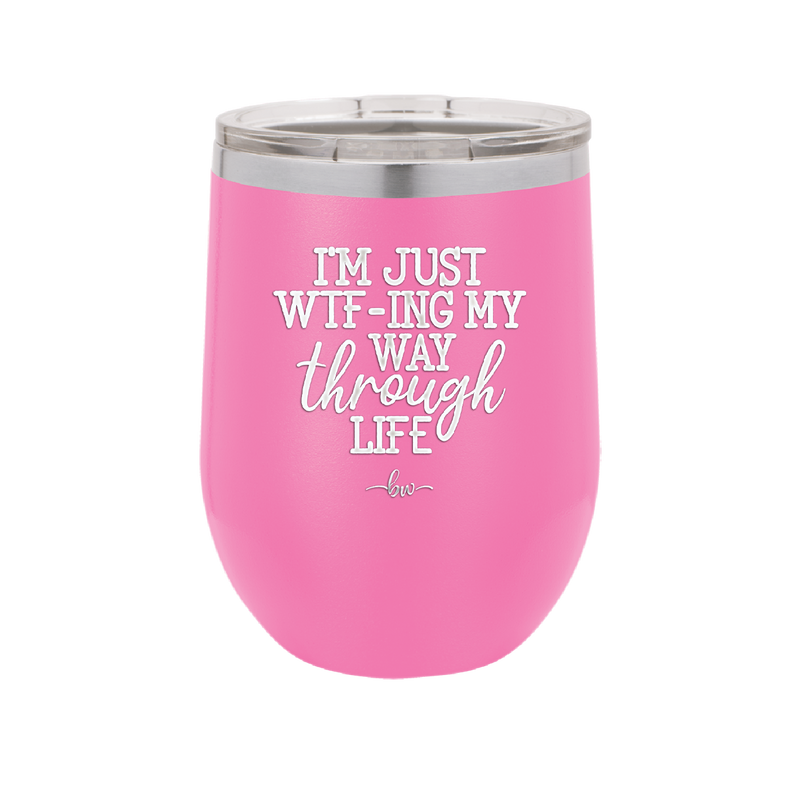 I'm Just WTFing My Way Through Life - Laser Engraved Stainless Steel Drinkware - 2343 -