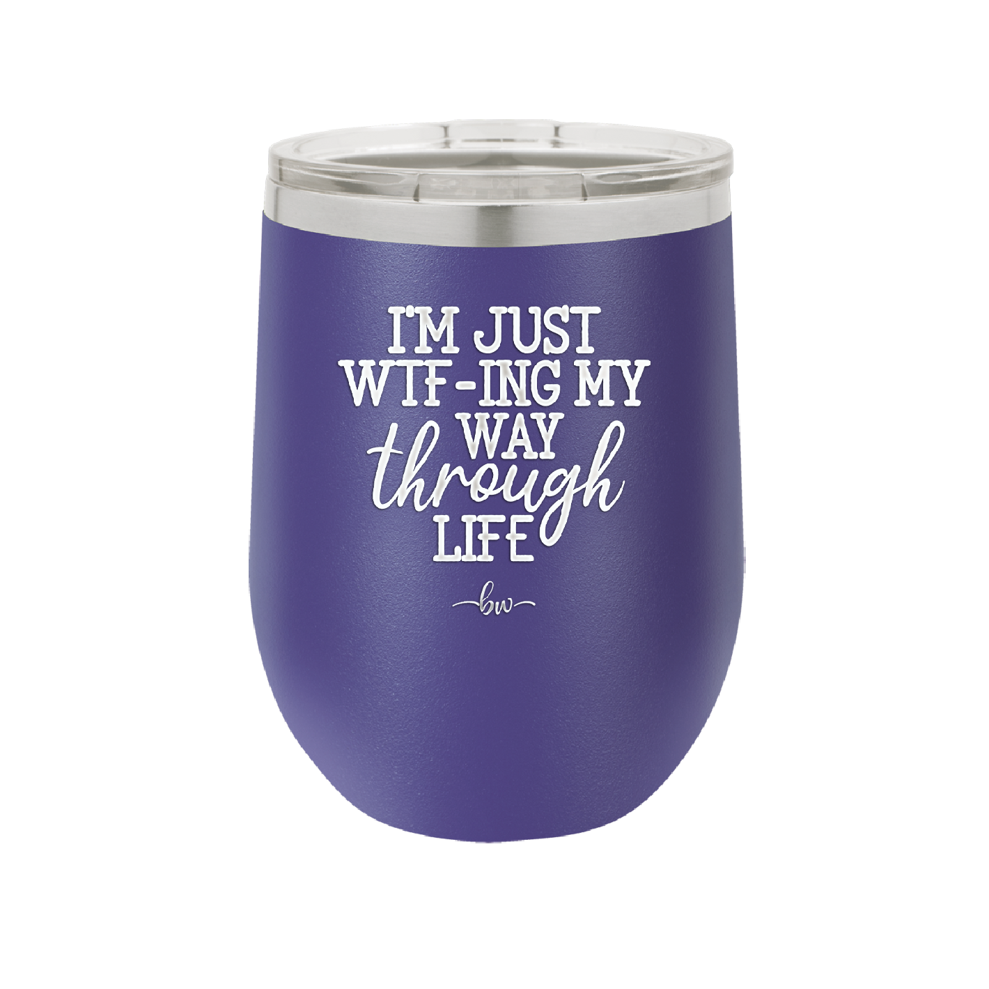 I'm Just WTFing My Way Through Life - Laser Engraved Stainless Steel Drinkware - 2343 -