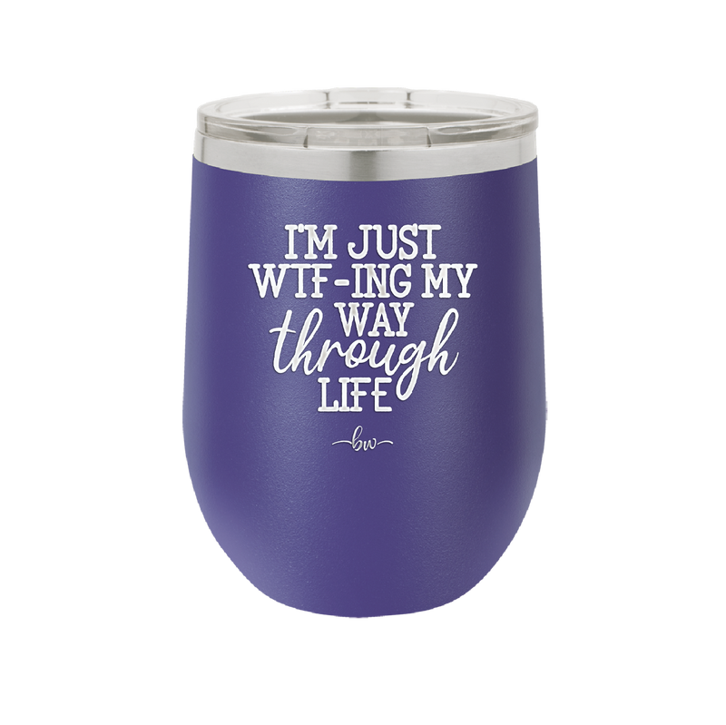 I'm Just WTFing My Way Through Life - Laser Engraved Stainless Steel Drinkware - 2343 -