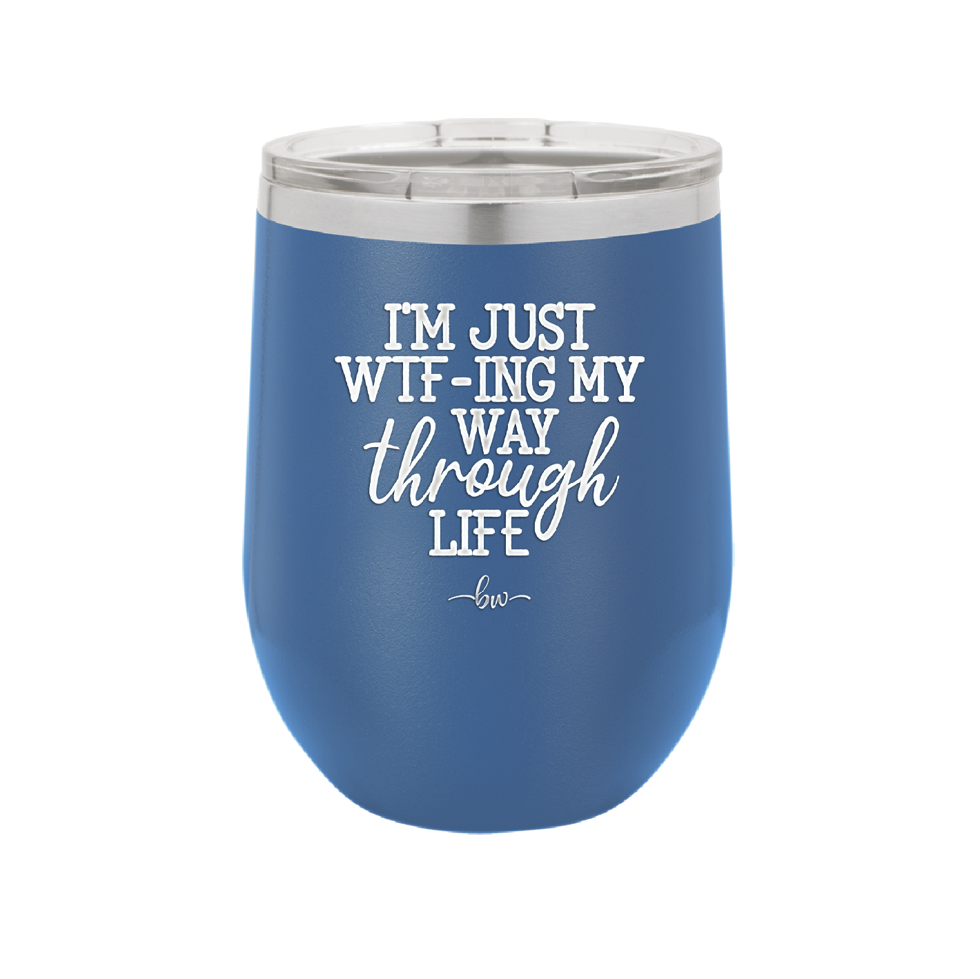 I'm Just WTFing My Way Through Life - Laser Engraved Stainless Steel Drinkware - 2343 -