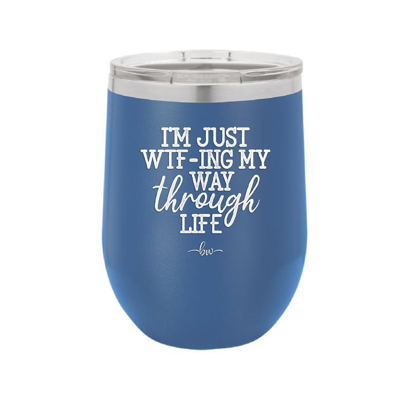 I'm Just WTFing My Way Through Life - Laser Engraved Stainless Steel Drinkware - 2343 -