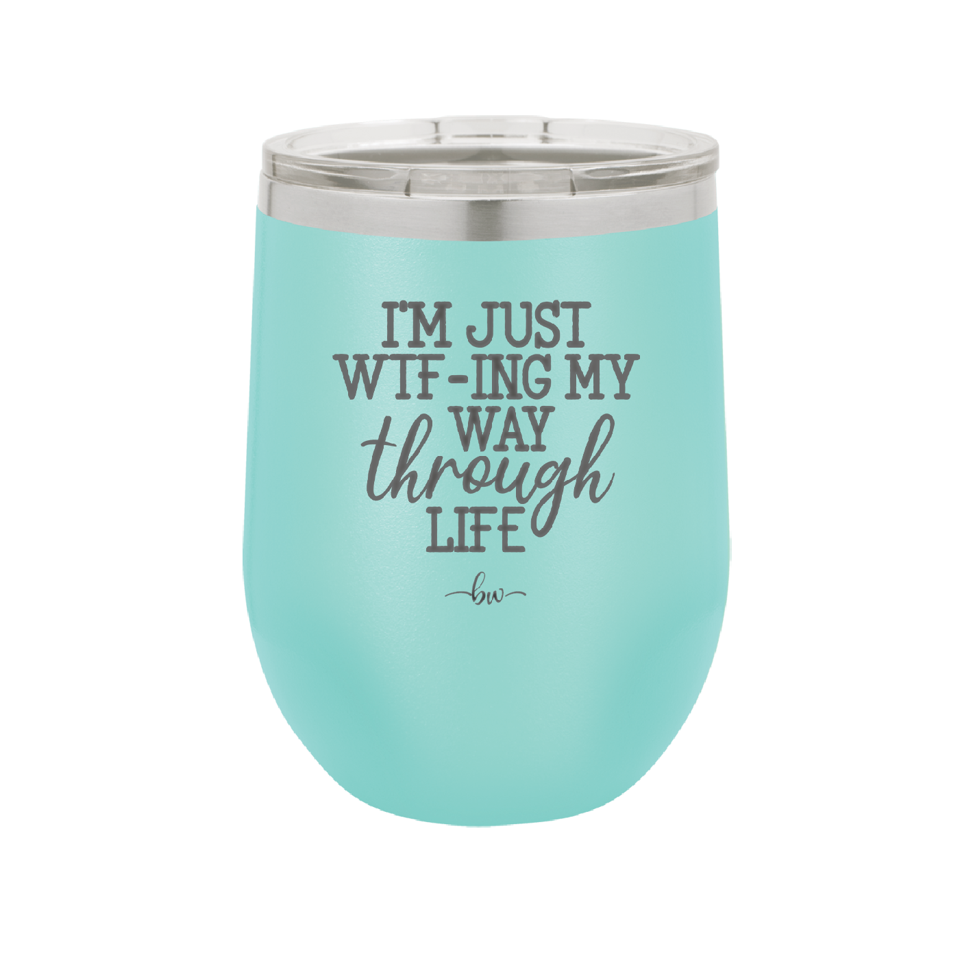 I'm Just WTFing My Way Through Life - Laser Engraved Stainless Steel Drinkware - 2343 -