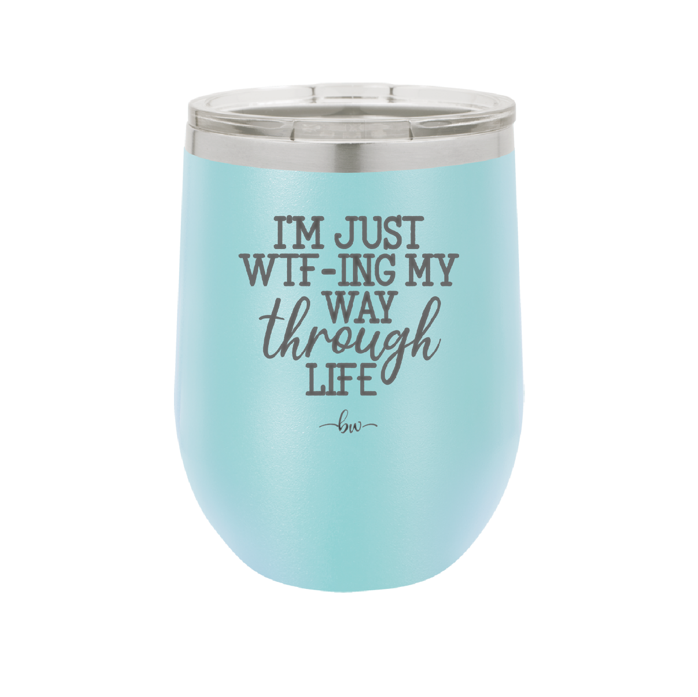 I'm Just WTFing My Way Through Life - Laser Engraved Stainless Steel Drinkware - 2343 -