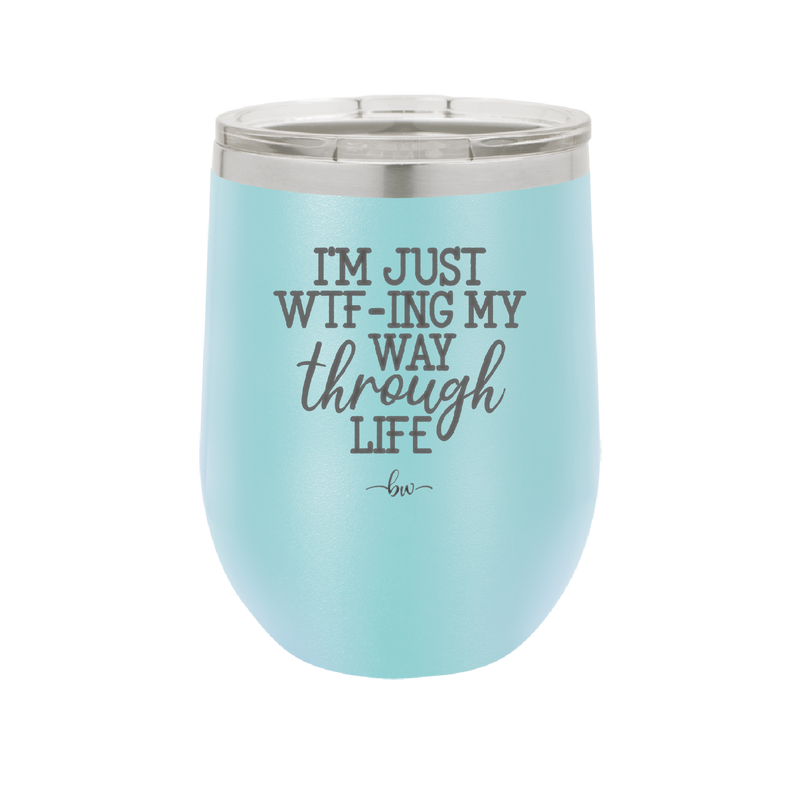 I'm Just WTFing My Way Through Life - Laser Engraved Stainless Steel Drinkware - 2343 -