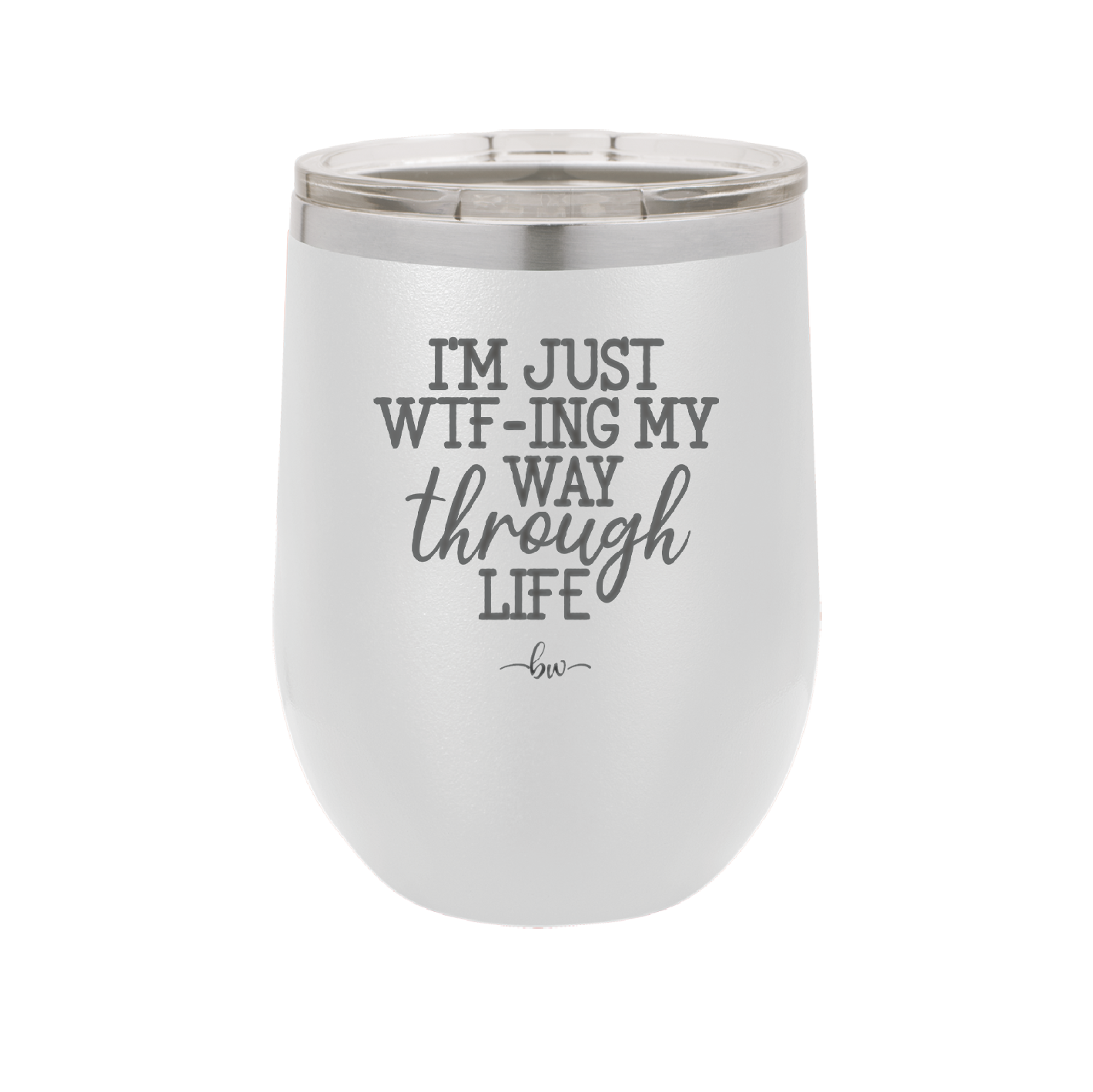 I'm Just WTFing My Way Through Life - Laser Engraved Stainless Steel Drinkware - 2343 -