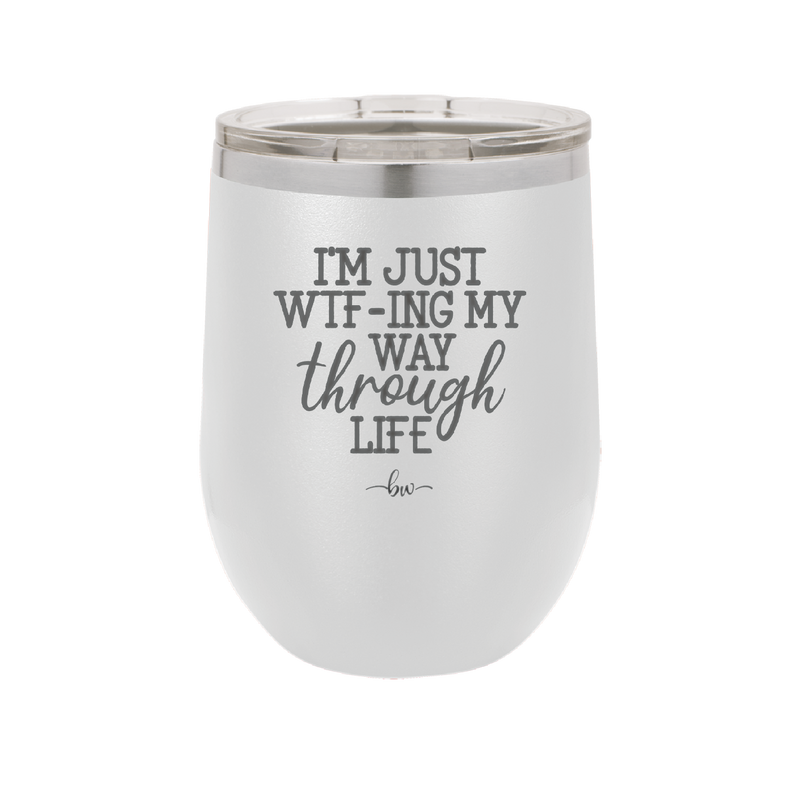I'm Just WTFing My Way Through Life - Laser Engraved Stainless Steel Drinkware - 2343 -