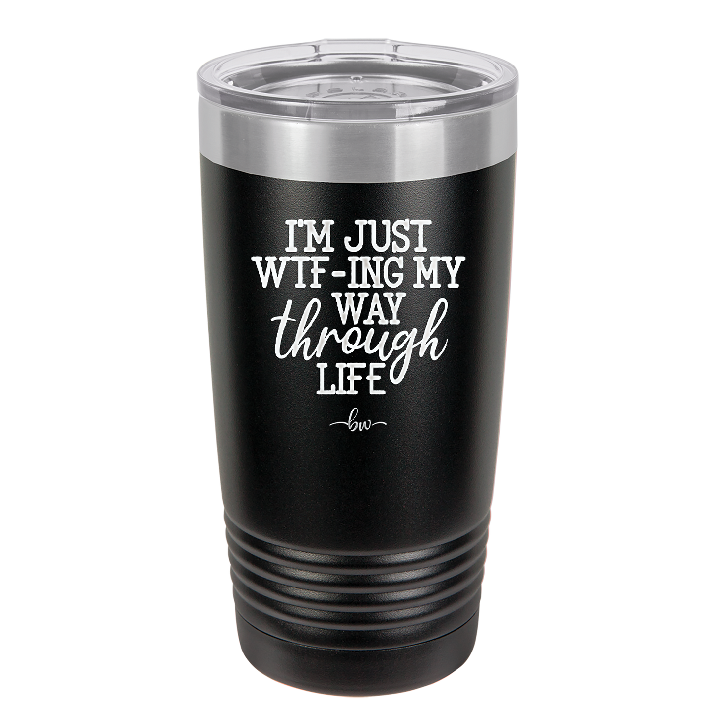I'm Just WTFing My Way Through Life - Laser Engraved Stainless Steel Drinkware - 2343 -