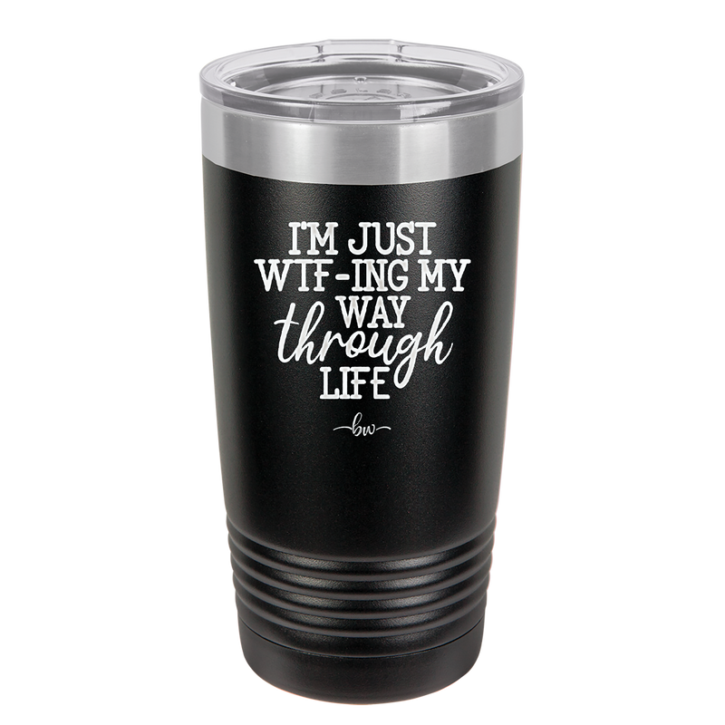 I'm Just WTFing My Way Through Life - Laser Engraved Stainless Steel Drinkware - 2343 -