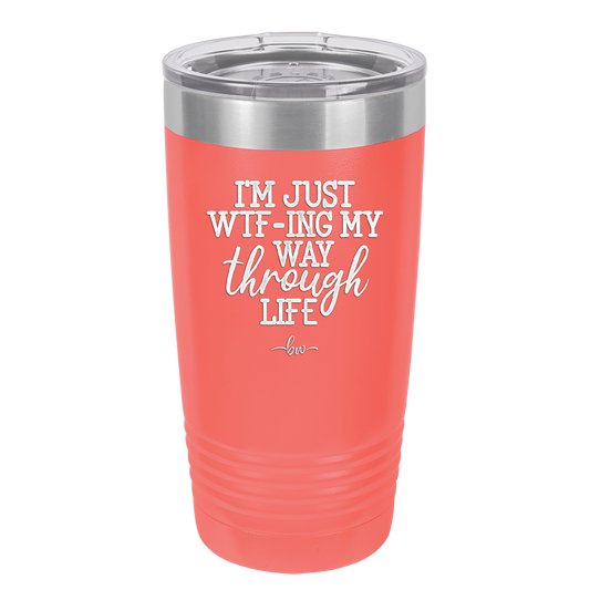 I'm Just WTFing My Way Through Life - Laser Engraved Stainless Steel Drinkware - 2343 -
